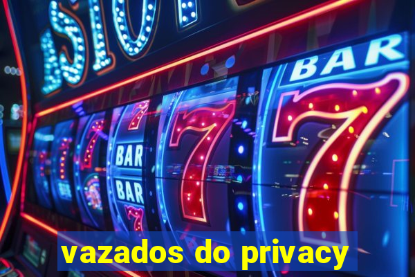 vazados do privacy